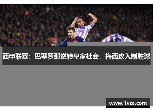 西甲联赛：巴塞罗那逆转皇家社会，梅西攻入制胜球