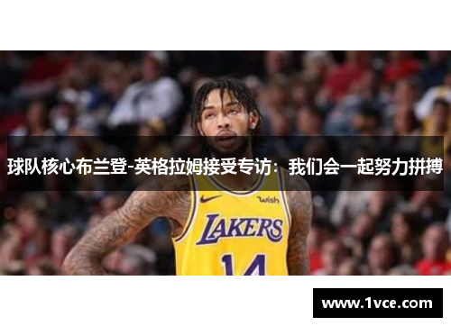 球队核心布兰登-英格拉姆接受专访：我们会一起努力拼搏