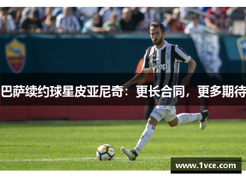 巴萨续约球星皮亚尼奇：更长合同，更多期待