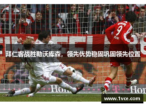 拜仁客战胜勒沃库森，领先优势稳固巩固领先位置