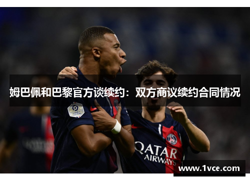 姆巴佩和巴黎官方谈续约：双方商议续约合同情况