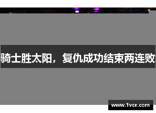 骑士胜太阳，复仇成功结束两连败