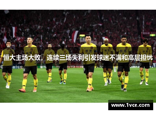恒大主场大败，连续三场失利引发球迷不满和高层担忧