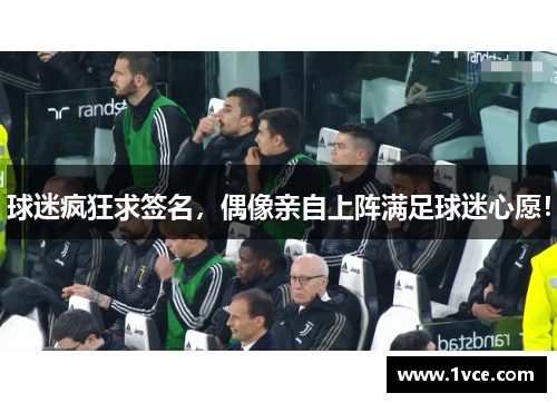 球迷疯狂求签名，偶像亲自上阵满足球迷心愿！
