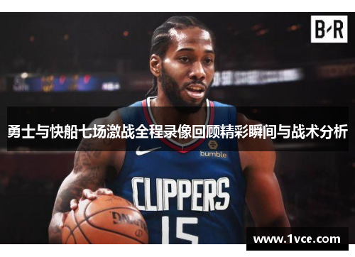 勇士与快船七场激战全程录像回顾精彩瞬间与战术分析