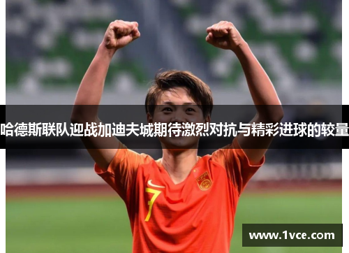 哈德斯联队迎战加迪夫城期待激烈对抗与精彩进球的较量