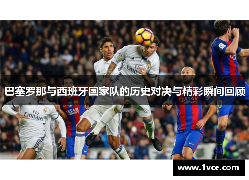巴塞罗那与西班牙国家队的历史对决与精彩瞬间回顾