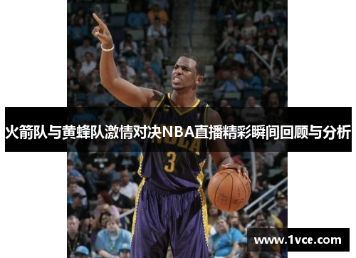 火箭队与黄蜂队激情对决NBA直播精彩瞬间回顾与分析