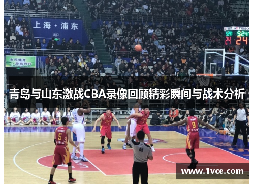青岛与山东激战CBA录像回顾精彩瞬间与战术分析
