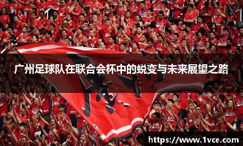 广州足球队在联合会杯中的蜕变与未来展望之路